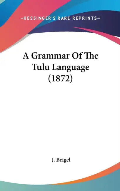 A Grammar Of The Tulu Language (1872) by J. Brigel