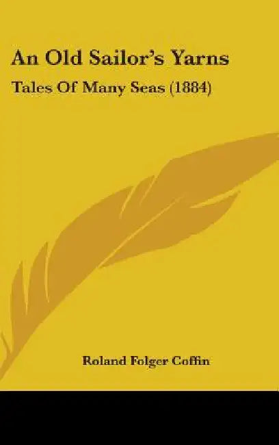 An Old Sailor's Yarns: Tales Of Many Seas (1884) by Roland Folger Coffin