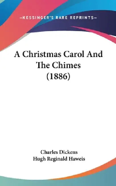 A Christmas Carol And The Chimes (1886) by Charles Dickens, Hugh Reginald Haweis