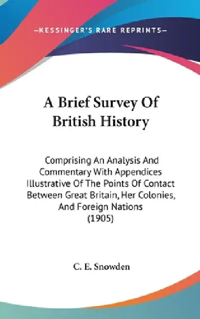 A Brief Survey Of British History: Comprising An Analysis And Commentary With Appendices Illustrative Of The Points Of Contact Between Great Britain, by C. E. Snowden