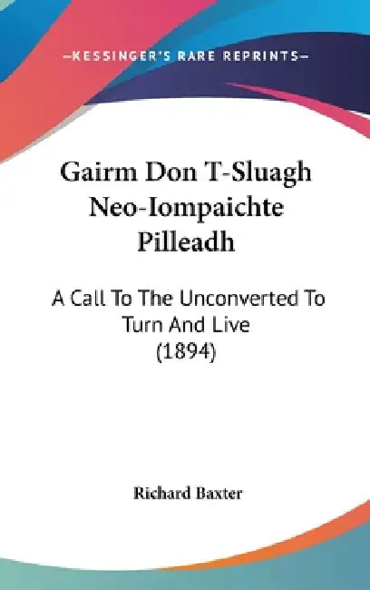 Gairm Don T-Sluagh Neo-Iompaichte Pilleadh: A Call To The Unconverted To Turn And Live (1894) by Richard Baxter