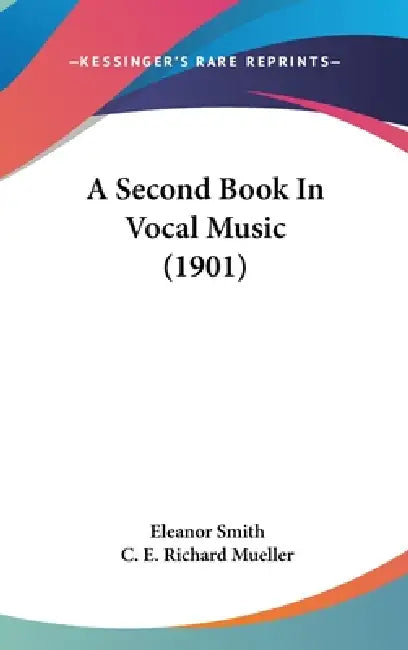 A Second Book In Vocal Music (1901) by Eleanor Smith, C. E. Richard Mueller