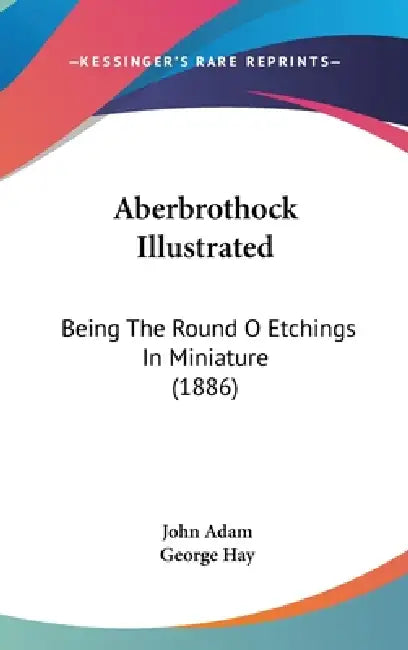 Aberbrothock Illustrated: Being The Round O Etchings In Miniature (1886) by John Adam, George Hay