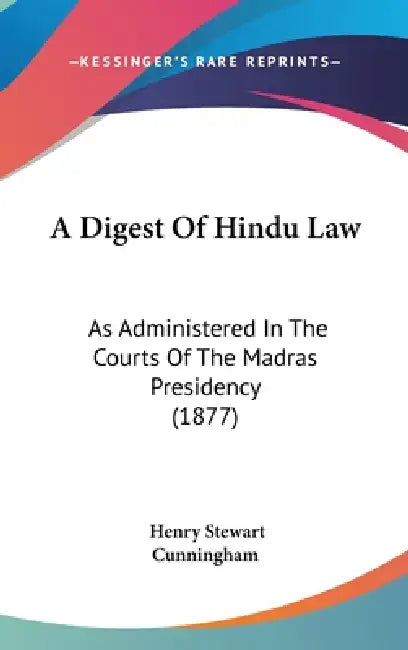 A Digest Of Hindu Law: As Administered In The Courts Of The Madras Presidency (1877) by Henry Stewart Cunningham