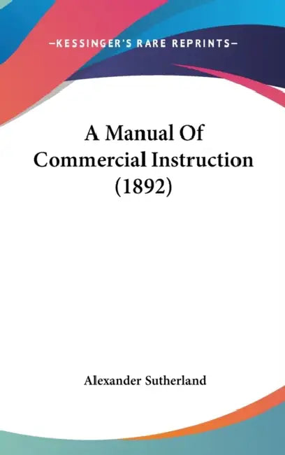 A Manual Of Commercial Instruction (1892) by Alexander Sutherland