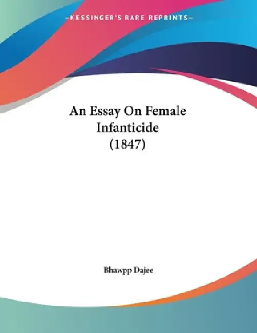 An Essay On Female Infanticide (1847) by Bhawpp Dajee