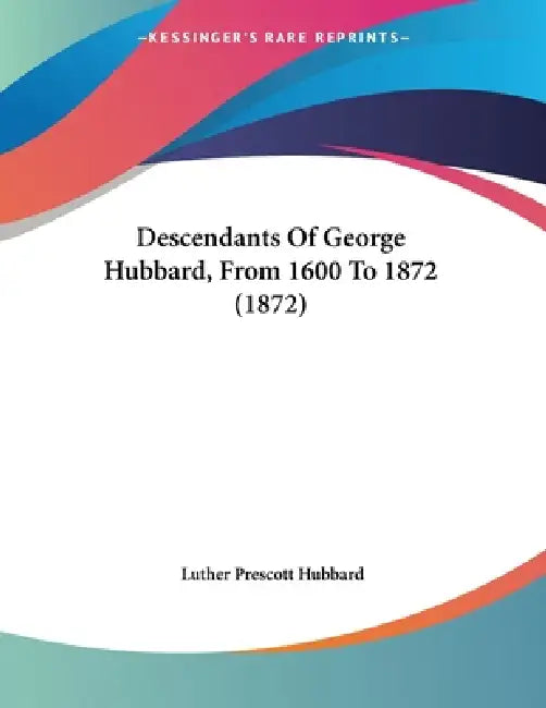 Descendants Of George Hubbard, From 1600 To 1872 (1872) by Luther Prescott Hubbard