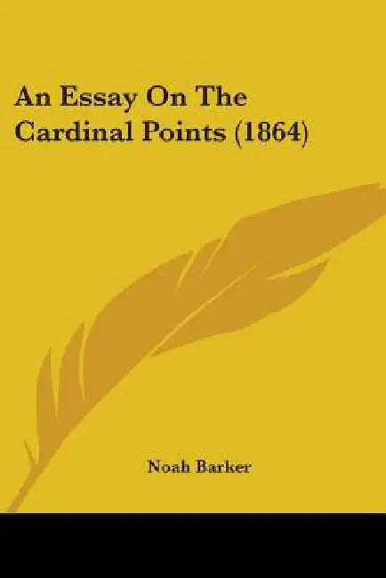 An Essay On The Cardinal Points (1864) by Noah Barker