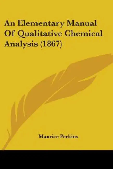 An Elementary Manual Of Qualitative Chemical Analysis (1867) by Maurice Perkins