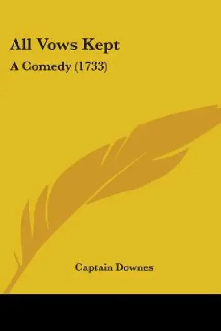 All Vows Kept: A Comedy (1733) by Captain Downes