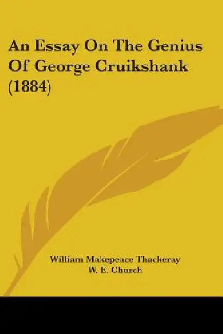 An Essay On The Genius Of George Cruikshank (1884) by William Makepeace Thackeray, W. E. Church