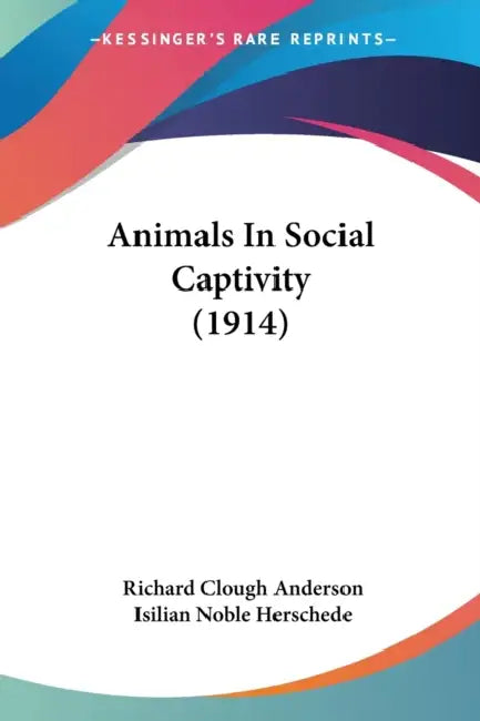 Animals In Social Captivity (1914) by Richard Clough Anderson, Isilian Noble Herschede