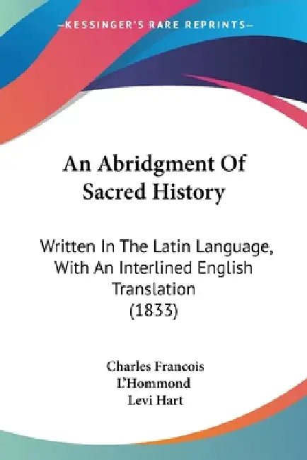 An Abridgment Of Sacred History: Written In The Latin Language, With An Interlined English Translation (1833) by Charles Francois L'Hommond, Levi Hart