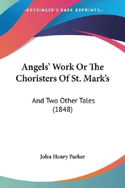 Angels' Work Or The Choristers Of St. Mark's: And Two Other Tales (1848) by John Henry Parker