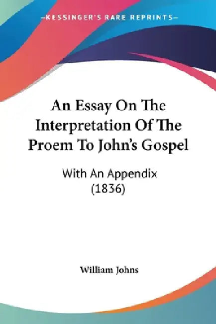 An Essay On The Interpretation Of The Proem To John's Gospel: With An Appendix (1836) by William Johns