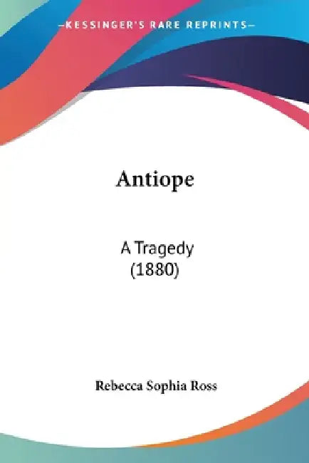 Antiope: A Tragedy (1880) by Rebecca Sophia Ross