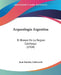 Arqueologia Argentina: El Bronce En La Region Calchaqui (1904) by Juan Bautista Ambrosetti
