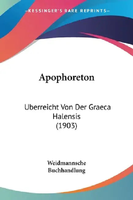 Apophoreton: Uberreicht Von Der Graeca Halensis (1903) by Weidmannsche Buchhandlung