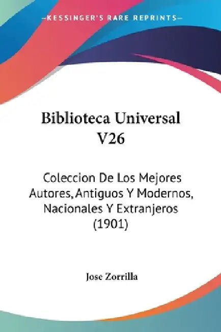 Biblioteca Universal V26: Coleccion De Los Mejores Autores, Antiguos Y Modernos, Nacionales Y Extranjeros (1901) by Jose Zorrilla