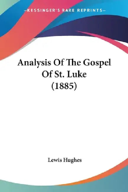 Analysis Of The Gospel Of St. Luke (1885) by Lewis Hughes