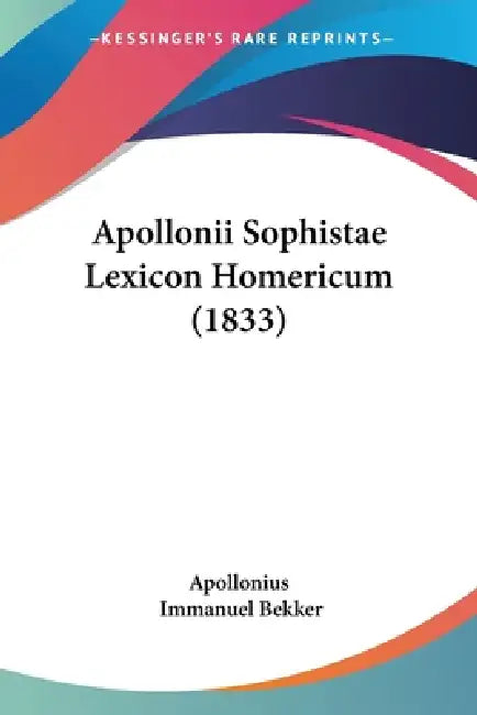 Apollonii Sophistae Lexicon Homericum (1833) by Apollonius, Immanuel Bekker