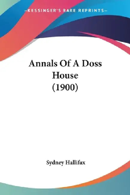 Annals Of A Doss House (1900) by Sydney Hallifax