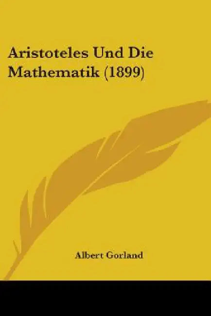 Aristoteles Und Die Mathematik (1899) by Albert Gorland