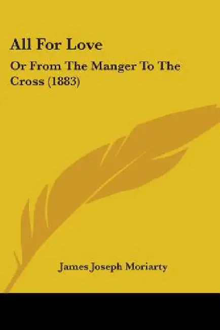 All For Love: Or From The Manger To The Cross (1883) by James Joseph Moriarty