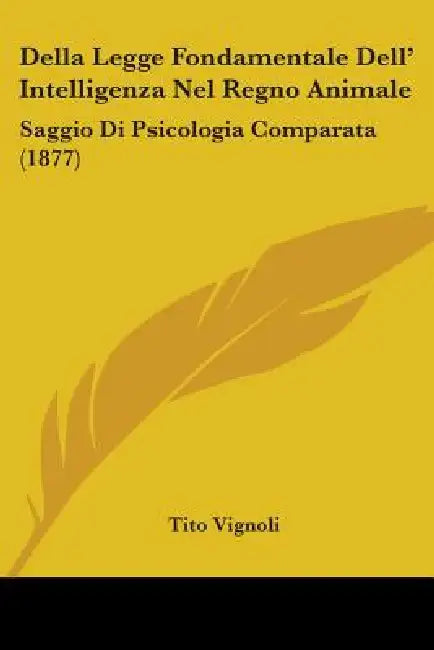 Della Legge Fondamentale Dell' Intelligenza Nel Regno Animale: Saggio Di Psicologia Comparata (1877) by Tito Vignoli
