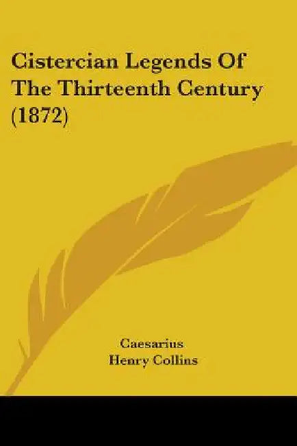 Cistercian Legends Of The Thirteenth Century (1872) by Caesarius, Henry Collins