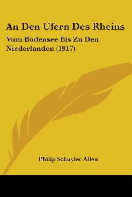 An Den Ufern Des Rheins: Vom Bodensee Bis Zu Den Niederlanden (1917) by Philip Schuyler Allen