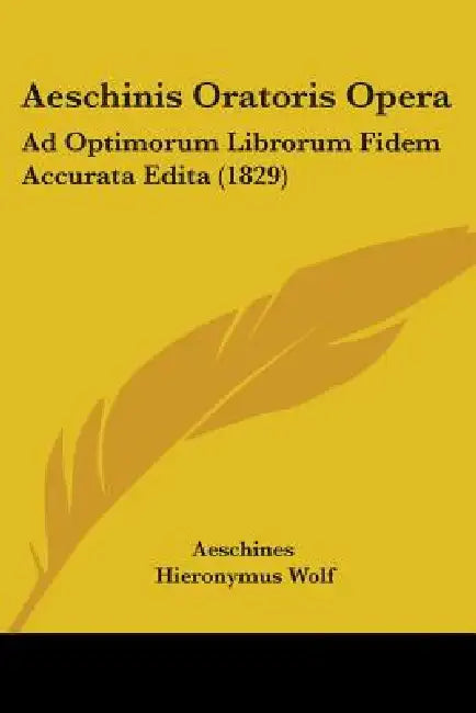 Aeschinis Oratoris Opera: Ad Optimorum Librorum Fidem Accurata Edita (1829) by Aeschines, Hieronymus Wolf