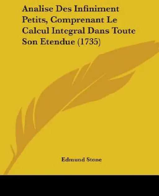 Analise Des Infiniment Petits, Comprenant Le Calcul Integral Dans Toute Son Etendue (1735) by Edmund Stone