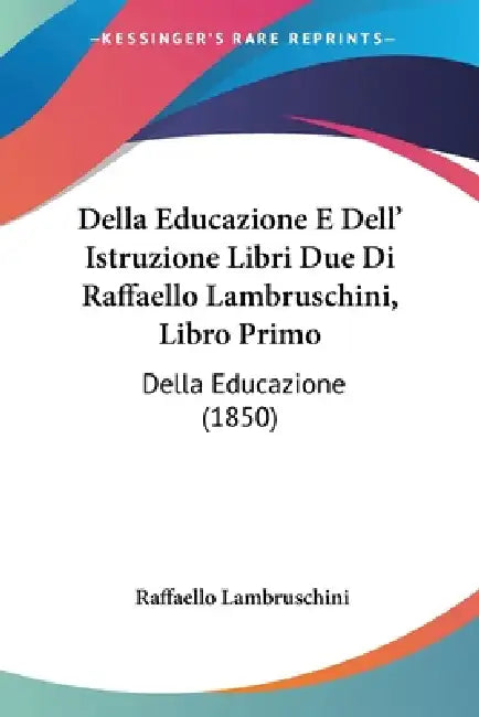Della Educazione E Dell' Istruzione Libri Due Di Raffaello Lambruschini, Libro Primo: Della Educazione (1850) by Raffaello Lambruschini