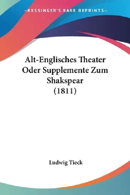 Alt-Englisches Theater Oder Supplemente Zum Shakspear (1811) by Ludwig Tieck