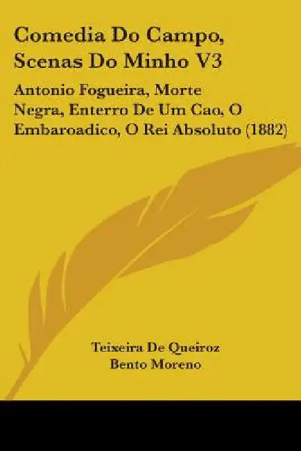 Comedia Do Campo, Scenas Do Minho V3: Antonio Fogueira, Morte Negra, Enterro De Um Cao, O Embaroadico, O Rei Absoluto (1882) by Teixeira De Queiroz, Bento Moreno, David Corazzi