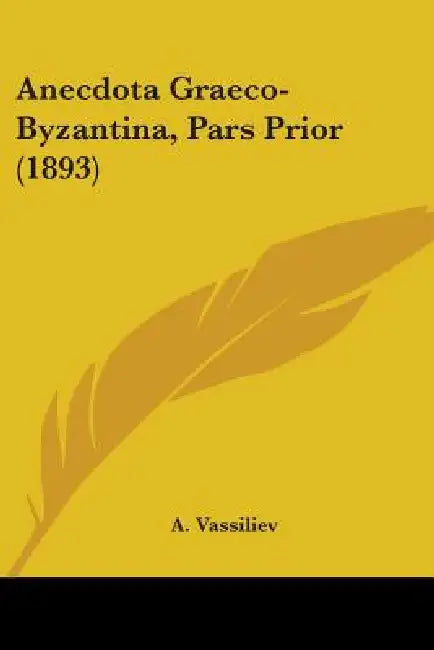 Anecdota Graeco-Byzantina, Pars Prior (1893) by A. Vassiliev
