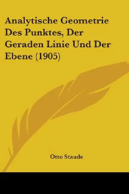 Analytische Geometrie Des Punktes, Der Geraden Linie Und Der Ebene (1905) by Otto Staude