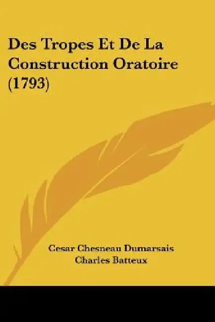 Des Tropes Et De La Construction Oratoire (1793) by Cesar Chesneau Dumarsais, Charles Batteux