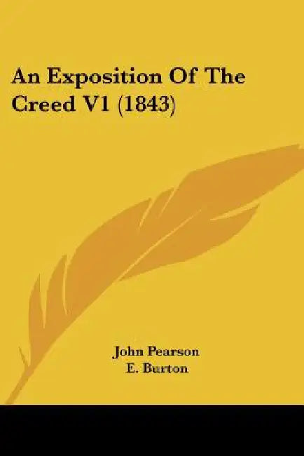 An Exposition Of The Creed V1 (1843) by John Pearson, E. Burton