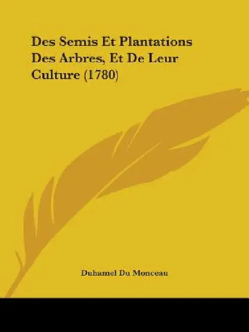 Des Semis Et Plantations Des Arbres, Et De Leur Culture (1780) by Duhamel Du Monceau