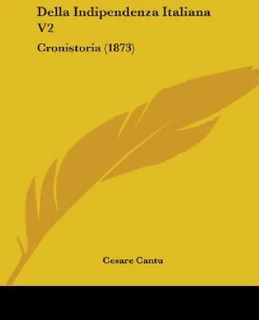 Della Indipendenza Italiana V2: Cronistoria (1873) by Cesare Cantu