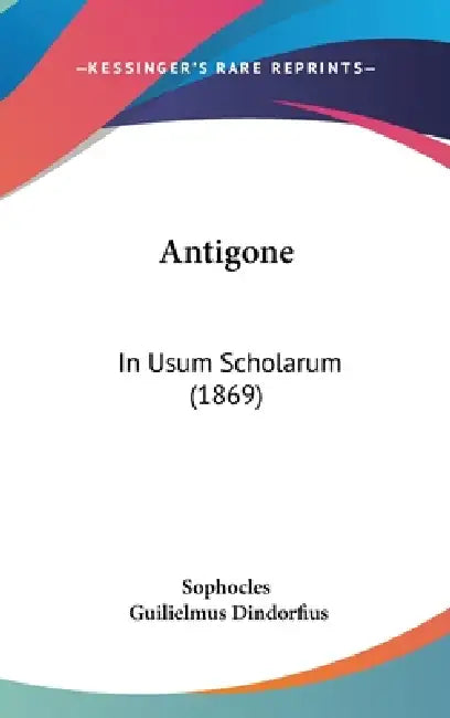 Antigone: In Usum Scholarum (1869) by Sophocles, Guilielmus Dindorfius