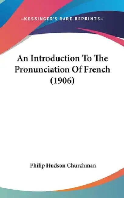 An Introduction To The Pronunciation Of French (1906) by Philip Hudson Churchman