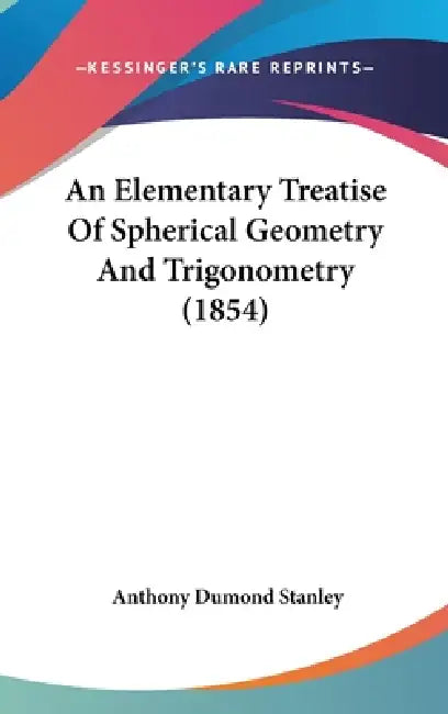 An Elementary Treatise Of Spherical Geometry And Trigonometry (1854) by Anthony Dumond Stanley