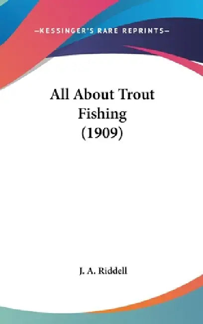 All About Trout Fishing (1909) by J. A. Riddell