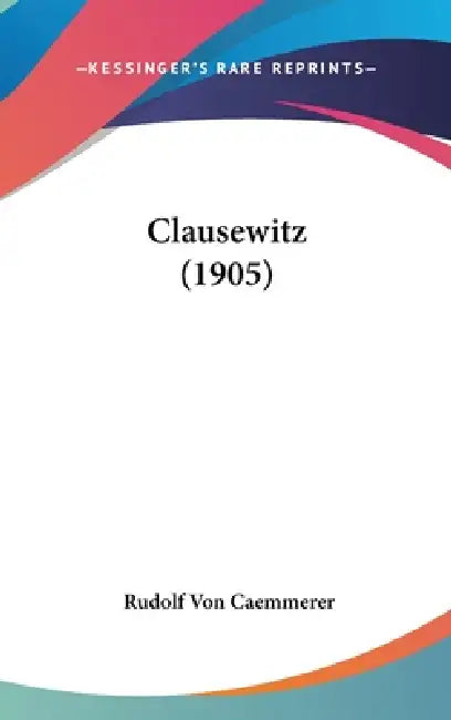 Clausewitz (1905) by Rudolf Von Caemmerer