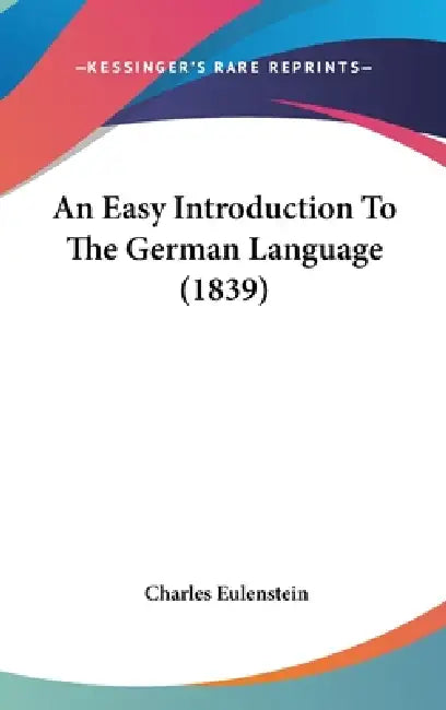 An Easy Introduction To The German Language (1839) by Charles Eulenstein
