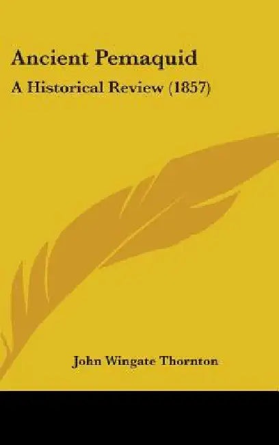 Ancient Pemaquid: A Historical Review (1857) by John Wingate Thornton