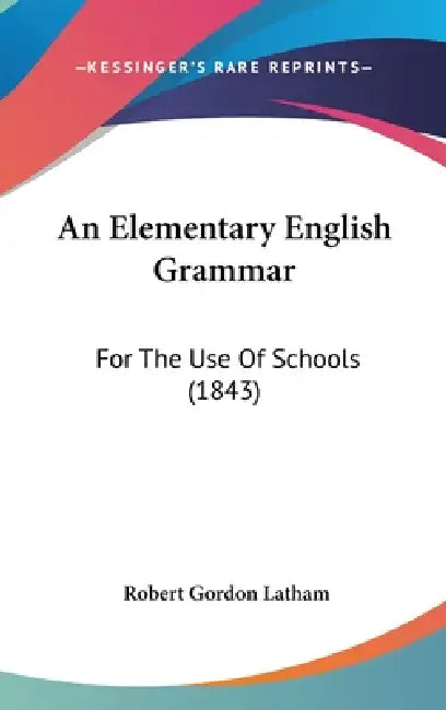 An Elementary English Grammar: For The Use Of Schools (1843) by Robert Gordon Latham